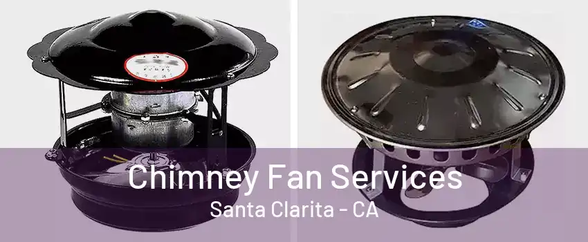 Chimney Fan Services Santa Clarita - CA