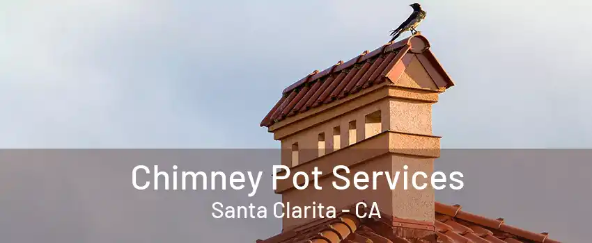 Chimney Pot Services Santa Clarita - CA