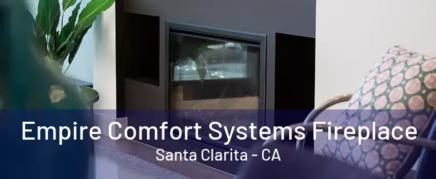 Empire Comfort Systems Fireplace Santa Clarita - CA