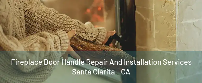 Fireplace Door Handle Repair And Installation Services Santa Clarita - CA