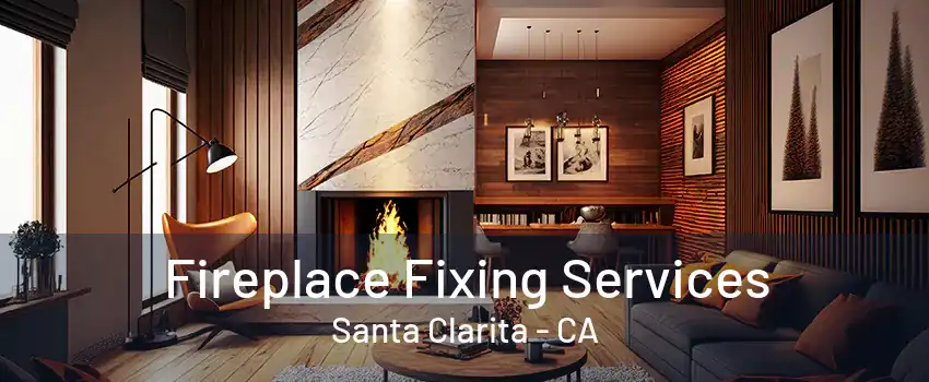 Fireplace Fixing Services Santa Clarita - CA