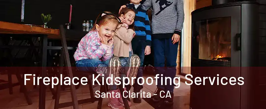 Fireplace Kidsproofing Services Santa Clarita - CA