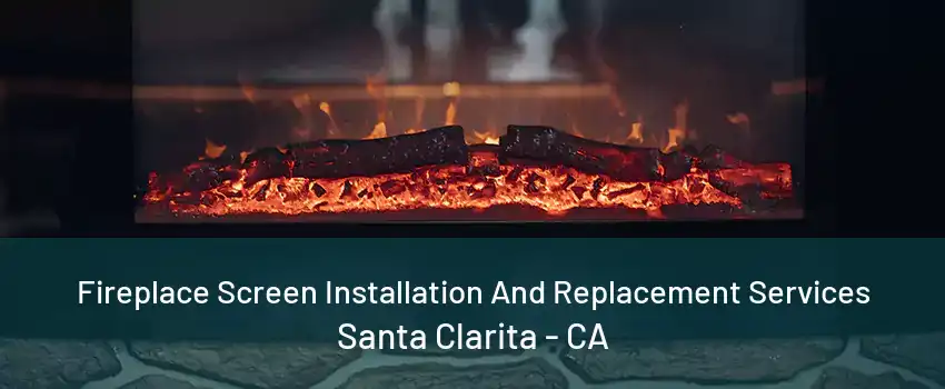 Fireplace Screen Installation And Replacement Services Santa Clarita - CA