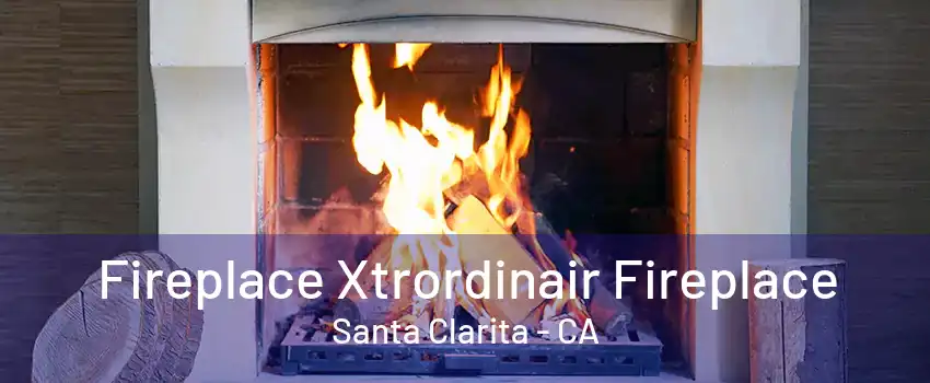 Fireplace Xtrordinair Fireplace Santa Clarita - CA