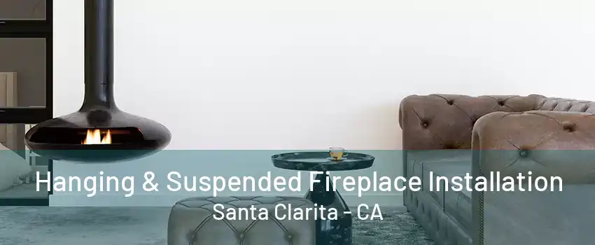 Hanging & Suspended Fireplace Installation Santa Clarita - CA