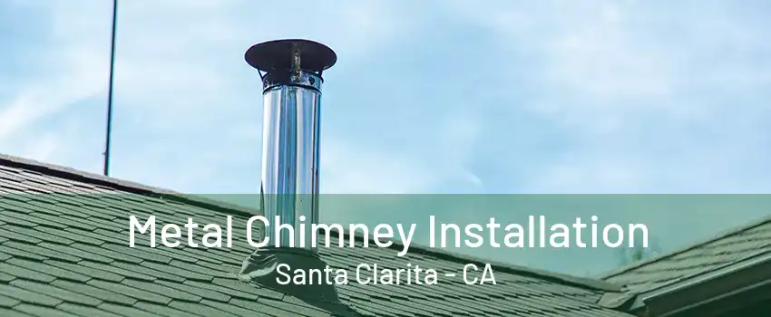 Metal Chimney Installation Santa Clarita - CA