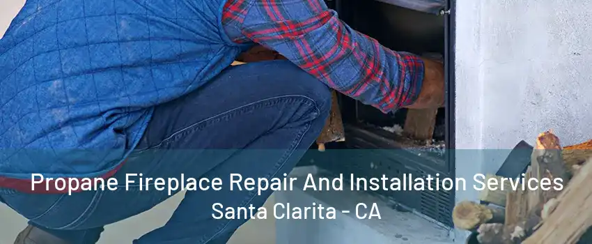 Propane Fireplace Repair And Installation Services Santa Clarita - CA