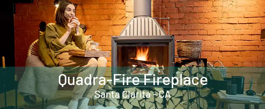 Quadra-Fire Fireplace Santa Clarita - CA