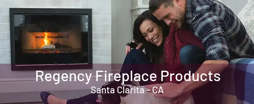 Regency Fireplace Products Santa Clarita - CA